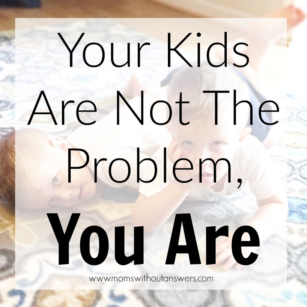 Your Kids Are Not The Problem