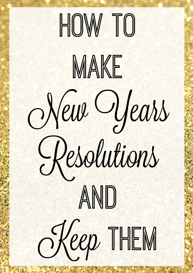 How to Make New Years Resolutions and Keep Them