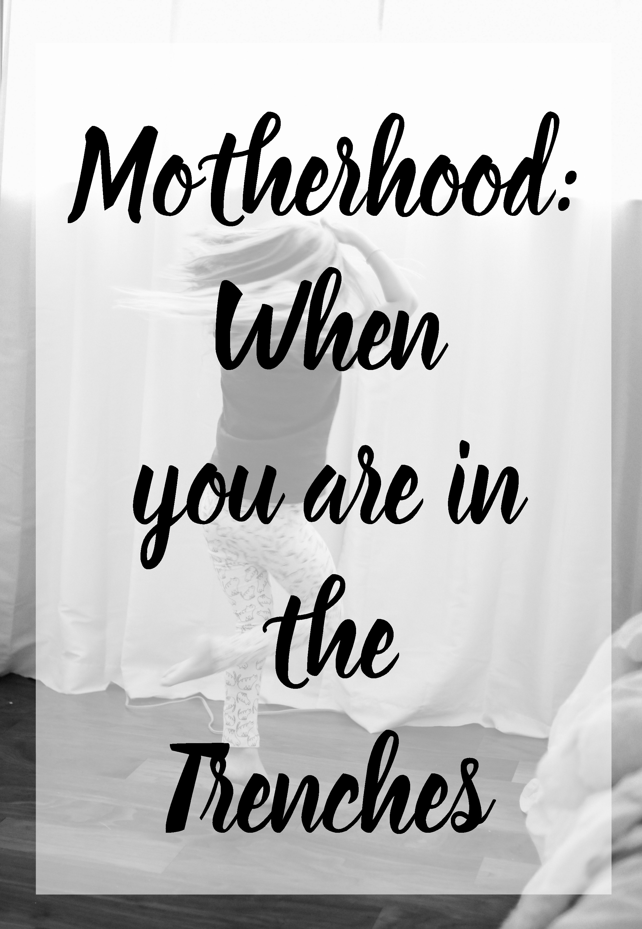 Motherhood: When you are in the Trenches