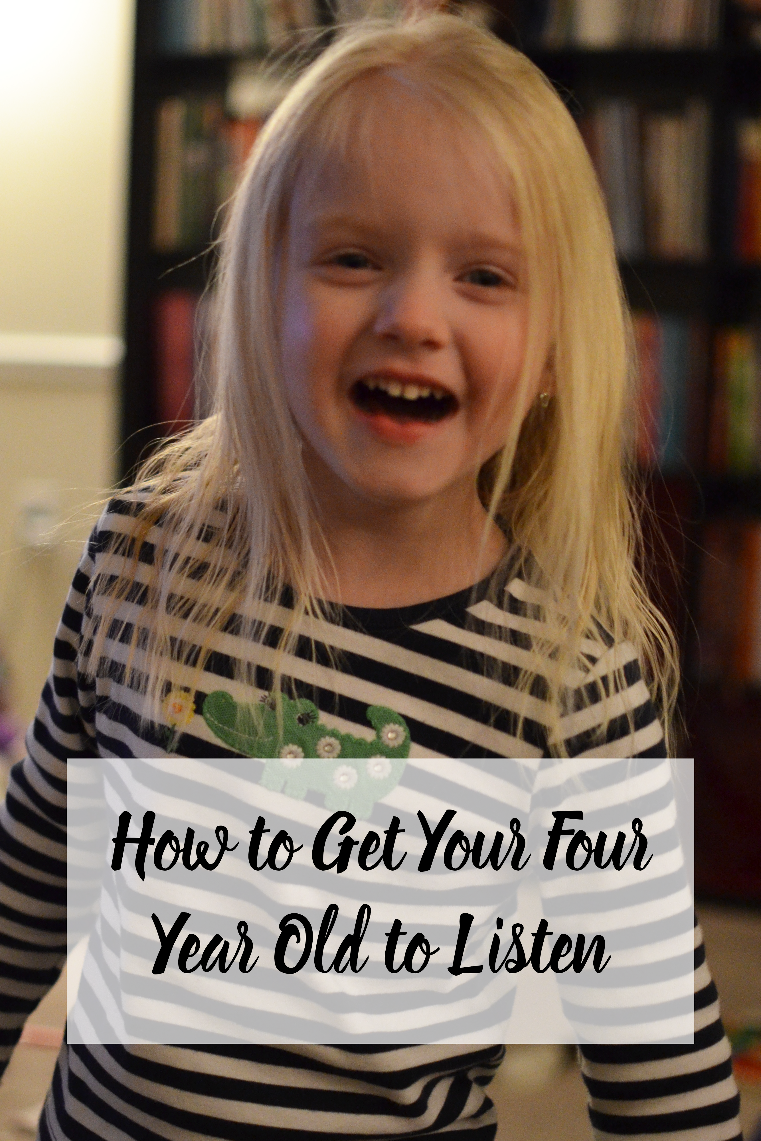 How to Get Your Four Year Old to Listen to You - four practical tips to get through to them!